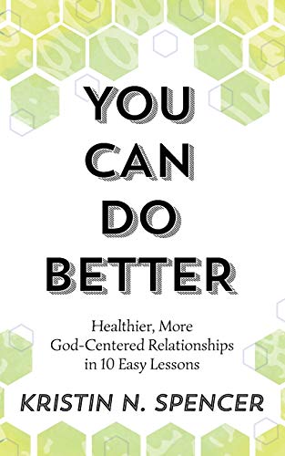 You Can Do Better: Healthier, More God-Centered Relationships in 10 Easy Lessons