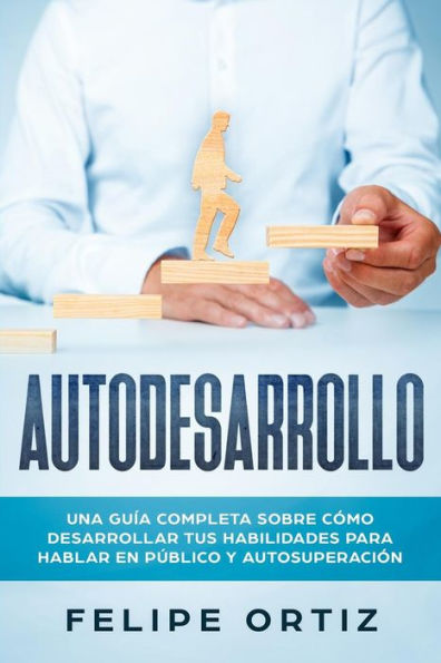 Autodesarrollo: Una Gu�a Completa Sobre C�mo Desarrollar Tus Habilidades Para Hablar En P�blico y Autosuperaci�n (Self Development Spanish Version) (Spanish Edition)