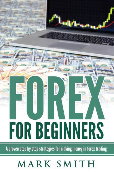 Forex for Beginners: Proven Steps and Strategies to Make Money in Forex Trading - 9781951103774