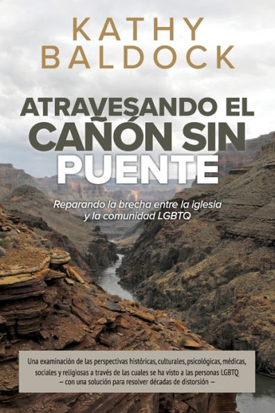 Atravesando El Ca��n Sin Puente : Reparando la Brecha Entre la Iglesia Y la Comunidad LGBTQ