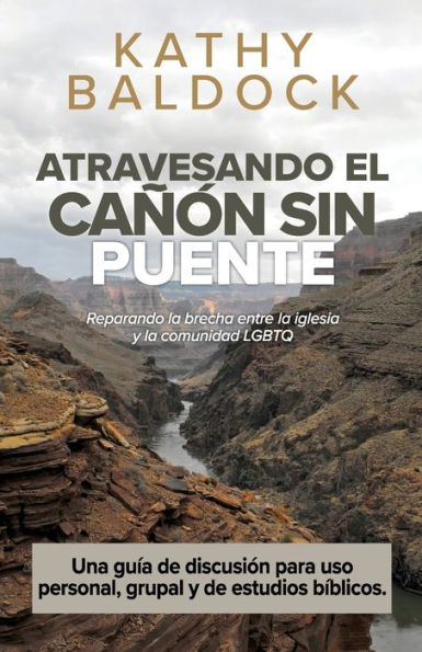 Atravesando El Ca��n Sin Puente Una Gu�a de Discusi�n : Reparando la Brecha Entre la Iglesia Y la Comunidad LGBTQ