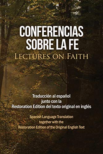 Conferencias sobre la fe (Lectures on Faith) : Traducci??n al espa??ol junto con la Restoration Edition del texto original en ingl??s - 9781951168667