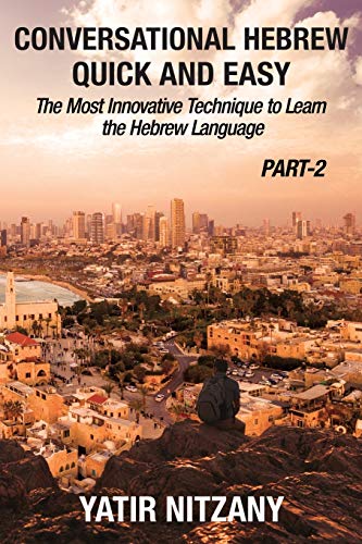 Conversational Hebrew Quick and Easy - PART II : The Most Innovative and Revolutionary Technique to Learn the Hebrew Language