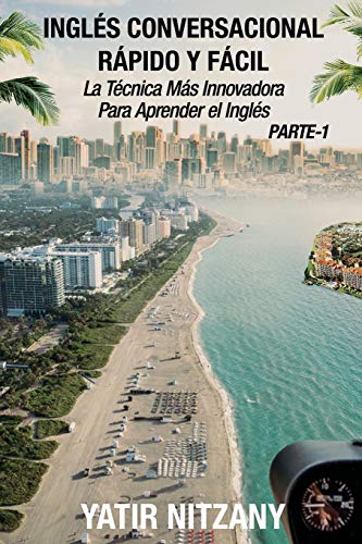 Ingl??s Conversacional Rapido y Facil - Parte I : La Tecnica Mas Innovadora Para Aprender el Ingl??s