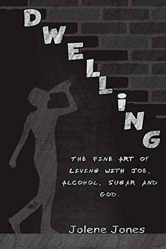 Dwelling : The Fine Art of Living with Joe, Alcohol, Sugar and God: The Fine Art of Living with Joe, Alcohol, Sugar: The Fine Art of Living with : The Fine Art of : The Fine