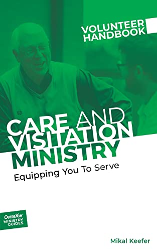 Care And Visitation Ministry Volunteer Handbook: Equipping You To Serve: Equipping You To Serve (Outreach Ministry Guides)