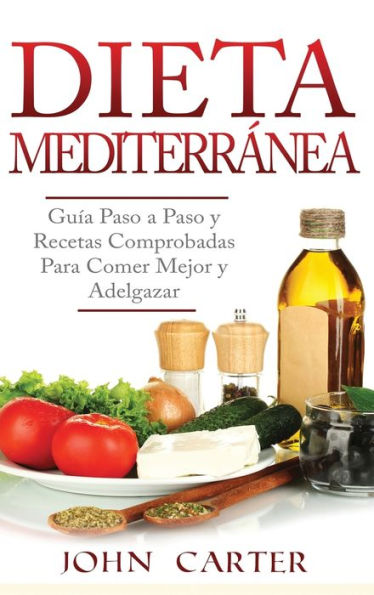 Dieta Mediterr�nea: Gu�a Paso a Paso y Recetas Comprobadas Para Comer Mejor y Adelgazar (Libro en Espa�ol/Mediterranean Diet Book Spanish Version) (Spanish Edition)