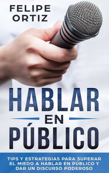 Hablar en P�blico: Tips y Estrategias para Superar el Miedo a Hablar en P�blico y Dar un Discurso Poderoso (Public speaking spanish version) (Autodesarrollo) (Spanish Edition)