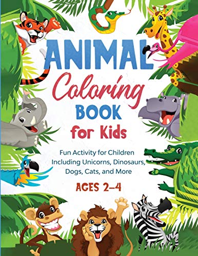 Animal Coloring Book for Kids : Fun Activity for Children Including Unicorns, Dinosaurs, Dogs, Cats, and More (Ages 2-4)