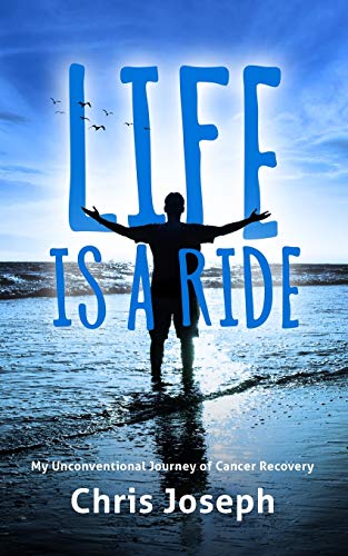 Life Is a Ride : My Unconventional Journey of Cancer Recovery