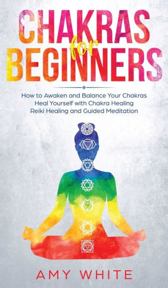 Chakras: Para principiantes: cómo despertar y equilibrar tus chakras y curarte a ti mismo con la curación de los chakras, la curación con Reiki y la meditación guiada (empatía, tercer ojo)