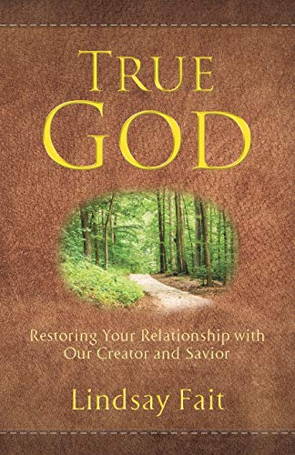 True God : Restoring Your Relationship With Our Creator and Savior