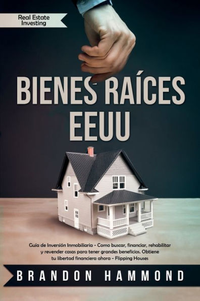 Bienes Ra�ces - EEUU: Gu�a de Inversi�n Inmobiliaria - Como buscar, financiar, rehabilitar y revender casas para tener grandes beneficios. Obtiene tu ... (Real Estate Investing) (Spanish Edition)