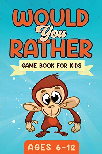 Would You Rather Game Book For Kids Ages 6-12 : The Book of Silly Scenarios, Challenging Choices, and Hilarious Situations the Whole Family Will Love (Game Book Gift Ideas) - 9781951652364