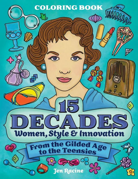 15 Decades Coloring Book: Women, Style & Innovation From The Gilded Age To The Teensies