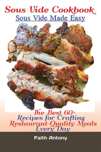 Sous Vide Cookbook Sous Vide Made Easy : The Best 60+ Recipes For Crafting Restaurantquality Meals Every Day