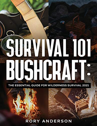 Survival 101 Bushcraft : The Essential Guide for Wilderness Survival 2021 - 9781951764944