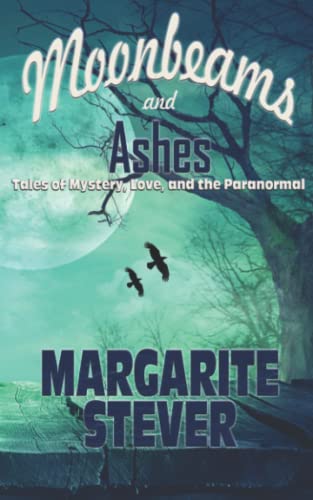 Moonbeams And Ashes: Tales Of Mystery, Love, And The Paranormal