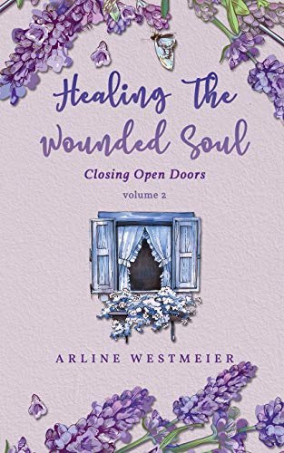 Healing the Wounded Soul : Closing Open Doors Volume 2
