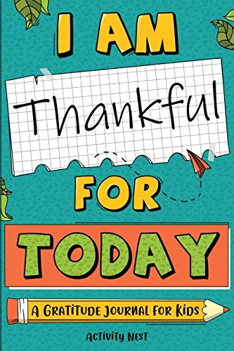I Am Thankful for Today : A Gratitude Journal for Kids
