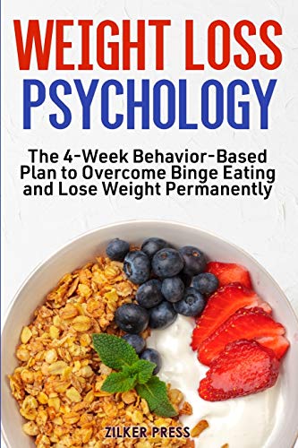 Weight Loss Psychology : The 4-Week Behavior-Based Plan to Overcome Binge Eating and Lose Weight Permanently