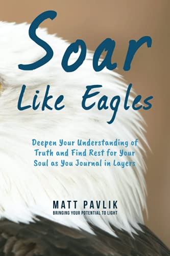 Soar Like Eagles : Deepen Your Understanding of Truth and Find Rest for Your Soul as You Journal in Layers