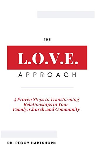 The L.O.V.E. Approach: 4 Proven Steps to Transforming Relationships in Your Family, Church, and Community