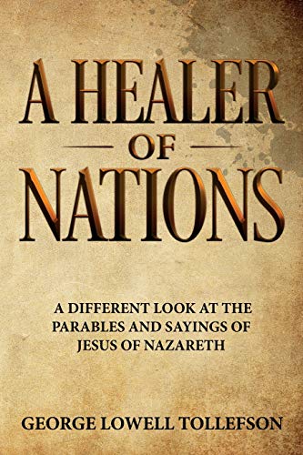 A Healer Of Nations: A Different Look At The Parables And Sayings Of Jesus Of Nazareth