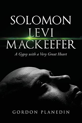 Solomon Levi Mackeefer: A Gypsy With A Very Great Heart - 9781952062858