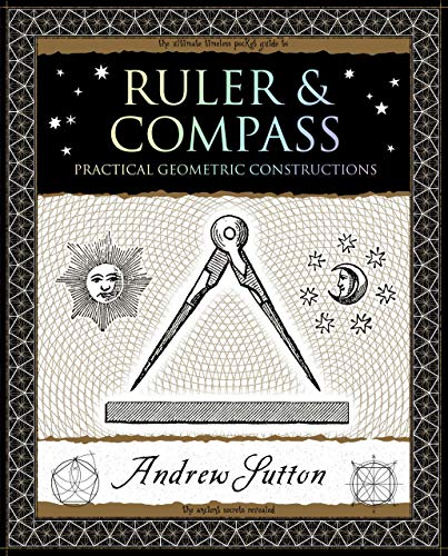 Ruler & Compass: Practical Geometric Constructions (Wooden Books U.S. Edition)