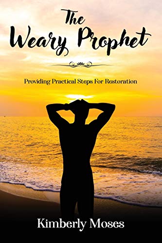 The Weary Prophet : Providing Practical Steps For Restoration