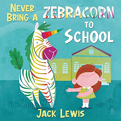 Never Bring A Zebracorn To School: A Funny Rhyming Storybook For Early Readers - 9781952328879