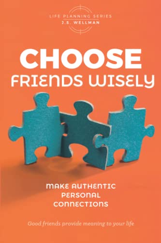 Choose Friends Wisely: Make Authentic Personal Connections (Life Planning Series)