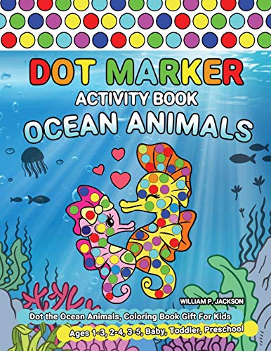 Dot Marker Activity Book Ocean Animals: Dot the Ocean Animals, Coloring Book Gift For Kids Ages 1-3, 2-4, 3-5, Baby, Toddler, Preschool