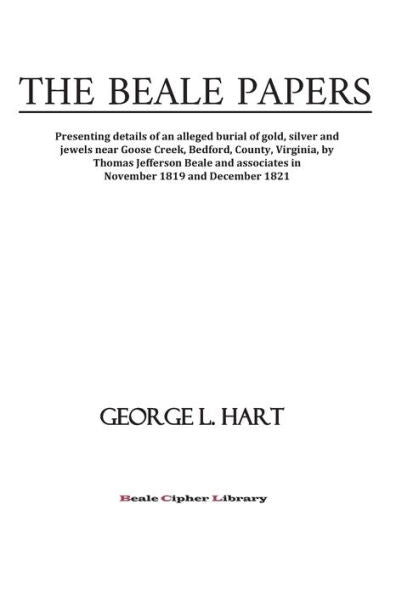 The Beale Papers : Presenting Details Of An Alleged Burial Of Gold, Silver And Jewels Near Goose Creek, Bedford, County, Virginia, By Thomas Jefferson Beale And Associates In November 1819 And December 1821.