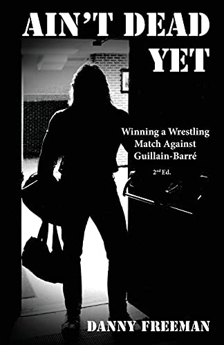 Ain't Dead Yet: Winning A Wrestling Match Against Guillain-Barr?ú?? - 9781952714276