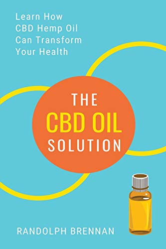 The CBD Oil Solution : Learn How CBD Hemp Oil Might Just Be The Answer For Pain Relief, Anxiety, Diabetes and Other Health Issues! - 9781952772344