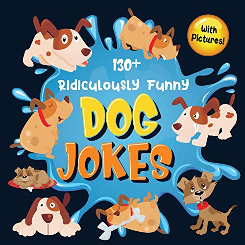 130+ Ridiculously Funny Dog Jokes : Hilarious & Silly Clean Puppy Dog Jokes for Kids | So Terrible, Even Your Dog Will Laugh Out Loud! (Funny Dog Gift for Dog Lover - With Pictures)