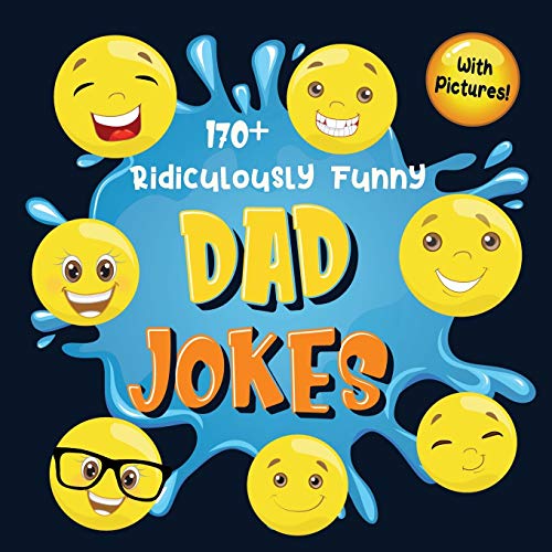 170+ Ridiculously Funny Dad Jokes : Hilarious & Silly Dad Jokes | So Terrible, Only Dads Could Tell Them and Laugh Out Loud! (Funny Gift With Colorful Pictures)