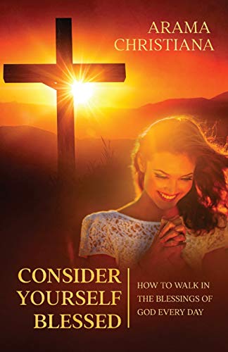 Consider Yourself Blessed : How to Walk in the Blessings of God Every Day