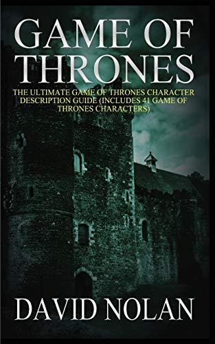 GAME OF THRONES : THE ULTIMATE GAME OF THRONES CHARACTER DESCRIPTION GUIDE (INCLUDES 41 GAME OF THRONES CHARACTERS)