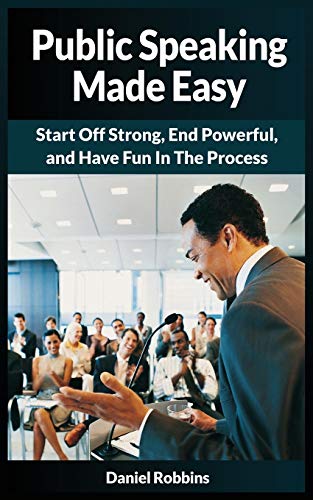 Public Speaking Made Easy : Start Off Strong, End Powerful, and Have Fun in the Process