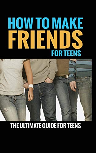 How to Make Friends : The Ultimate Guide for Teens