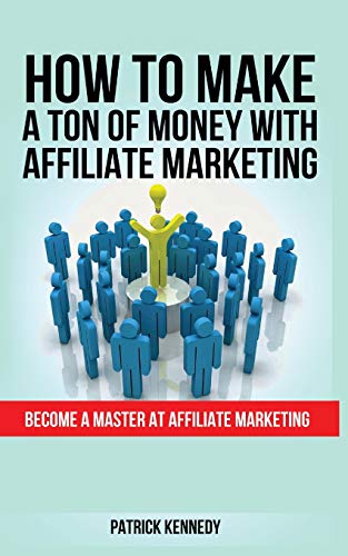 How to Make a Ton of Money with Affiliate Marketing : Become A Master At Affiliate Marketing