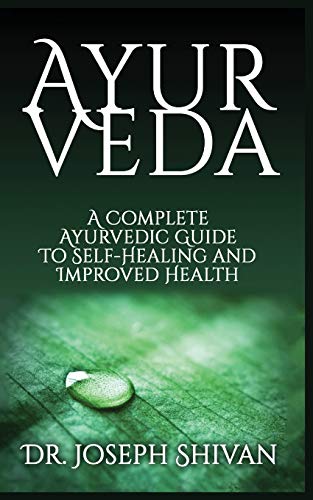 Ayurveda : A Complete Ayurvedic Guide To Self-Healing And Improved Health