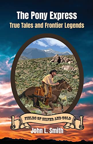 The Pony Express: True Tales And Frontier Legends (Fields Of Silver And Gold)