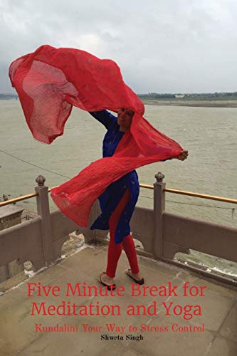 Five Minute Break for Meditation and Yoga : Kundalini Your Way to Stress Control