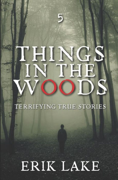Things In The Woods: Terrifying True Stories: Volume 5