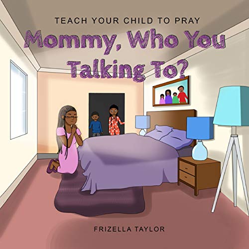 Mommy Who You Talking To? : Teach Your Child to Pray