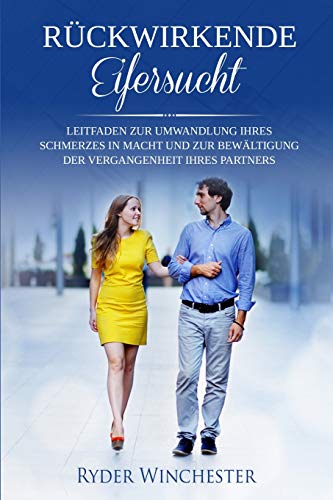 Rückwirkende Eifersucht: Leitfaden Zur Umwandlung Ihres Schmerzes In Macht Und Zur Bewältigung Der Vergangenheit Ihres Partners (German Edition) - 9781953543486